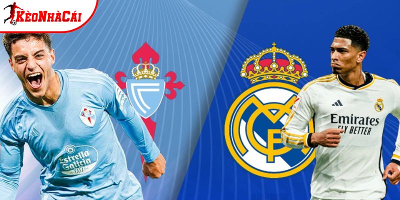 Celta Vigo vs Real Madrid có phong độ trái ngược Celta Vigo vs Real Madrid có phong độ trái ngược